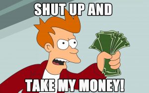 Shut Up And Take My Money!