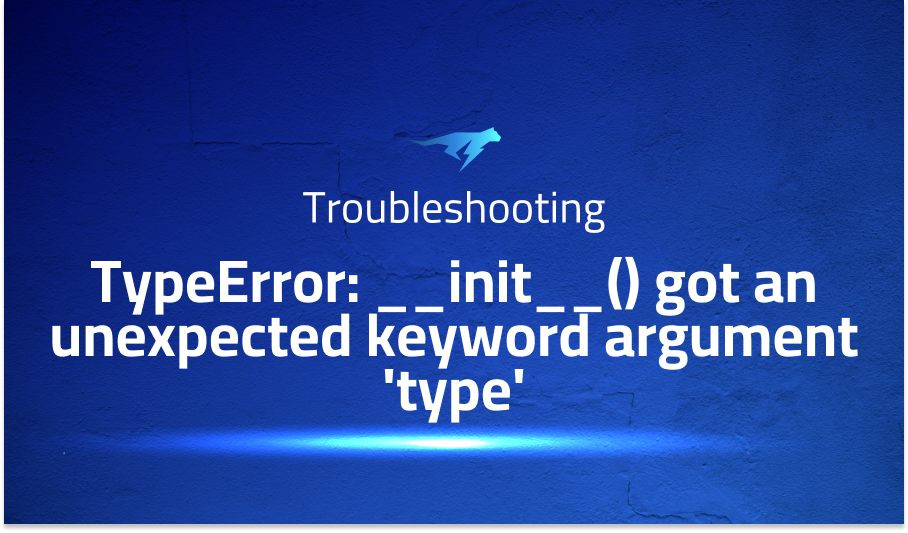 TypeError: __init__() got an unexpected keyword argument 'type'